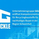 Unternehmensgruppe Glöckle eröffnet Kompetenzzentrum für Recyclingbaustoffe für nachhaltiges Bauen in der Region Schweinfurt
