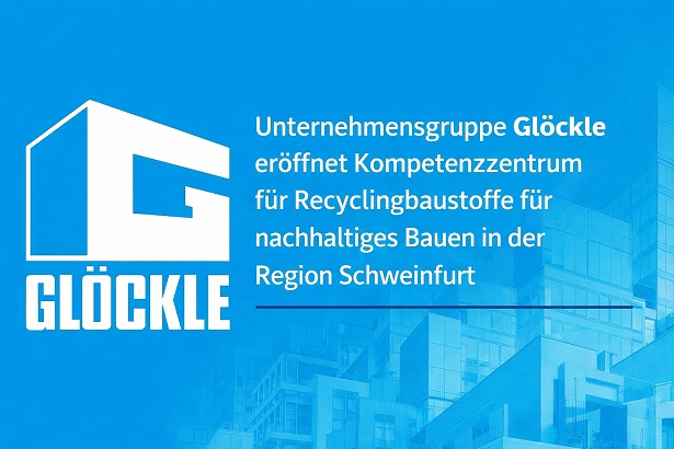 Unternehmensgruppe Glöckle eröffnet Kompetenzzentrum für Recyclingbaustoffe für nachhaltiges Bauen in der Region Schweinfurt
